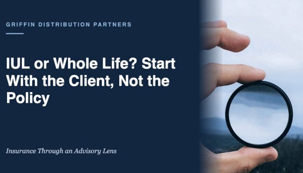 IUL or Whole Life? Start With the Client, Not the Policy | Griffin Distribution Partners